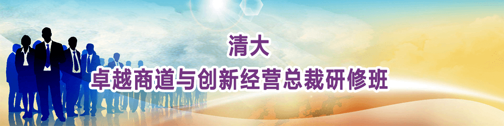 清华大学卓越商道与创新经营总裁研修班